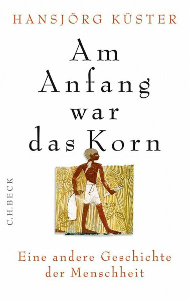 Am Anfang war das Korn: Eine andere Geschichte der Menschheit