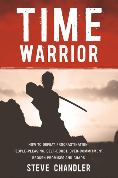 Time Warrior: How to Defeat Procrastination, People-Pleasing, Self-Doubt, Over-Commitment, Broken Pr