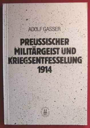 Preussischer Militärgeist und Kriegsentfesselung 1914. Drei Studien zum Ausbruch des Ersten Weltkriegs