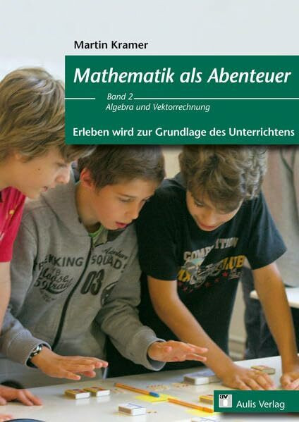 Mathematik allgemein / Mathematik als Abenteuer - Erleben wird zur Grundlage des Unterrichtens Band 2: Algebra und Vektorrechnung