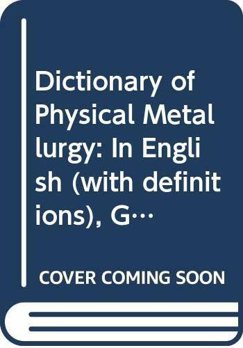 Dictionary of Physical Metallurgy: English, German, French, Polish, and Russian: In English (with definitions), German, French, Polish and Russian