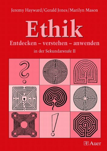 Ethik: Entdecken - verstehen - anwenden in der Sekundarstufe II (11. bis 13. Klasse)