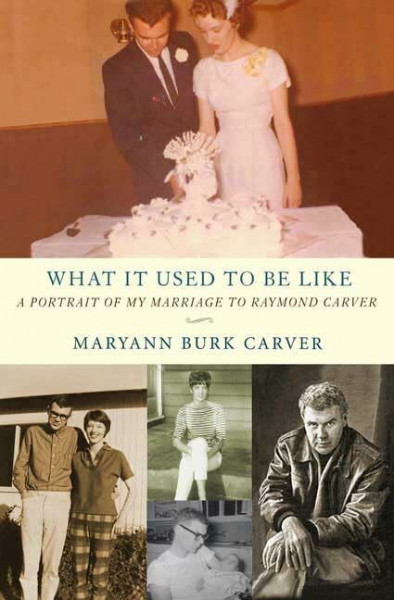 What It Used To Be Like: A Portrait Of My Marriage To Raymond Carver