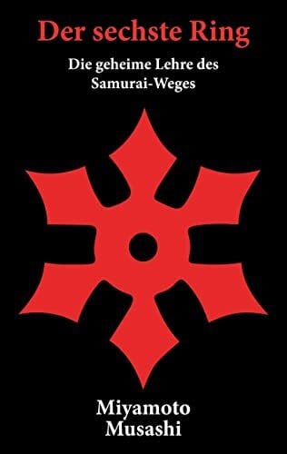 Das Buch der fünf Ringe: Der sechste Ring: Die geheime Lehre des Samurai-Weges