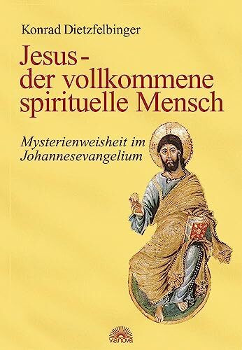 Jesus - der vollkommene spirituelle Mensch: Mysterienweisheit im Johannesevangelium