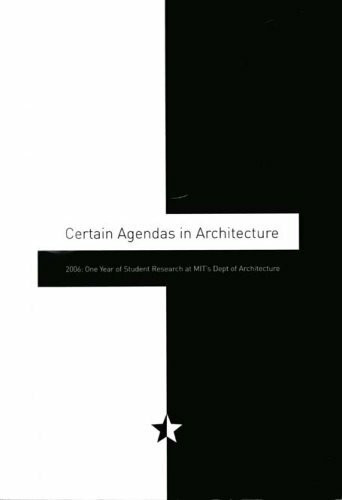 Certain Agendas in Architecture. 2006: One Year of Student Research at MIT's Dept of Architecture