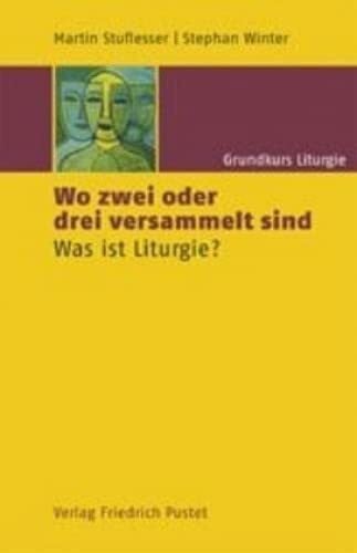 Grundkurs Liturgie / Wo zwei oder drei versammelt sind: Was ist Liturgie? (Studienliteratur)
