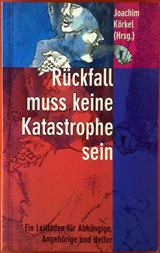 Rückfall muss keine Katastrophe sein: Ein Leitfaden für Abhängige und Angehörige
