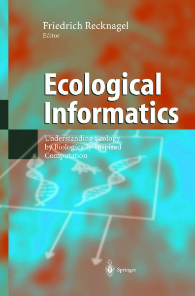 Ecological Informatics: Understanding Ecology by Biologically-Inspired Computation