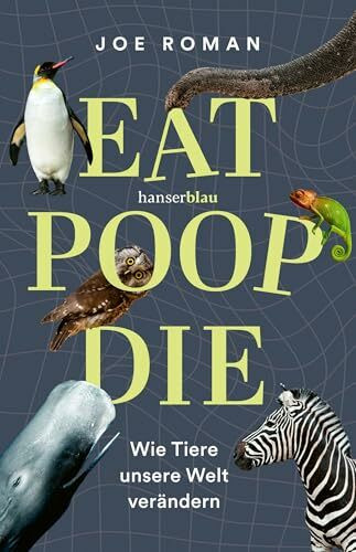 Eat, Poop, Die: Wie Tiere unsere Welt verändern