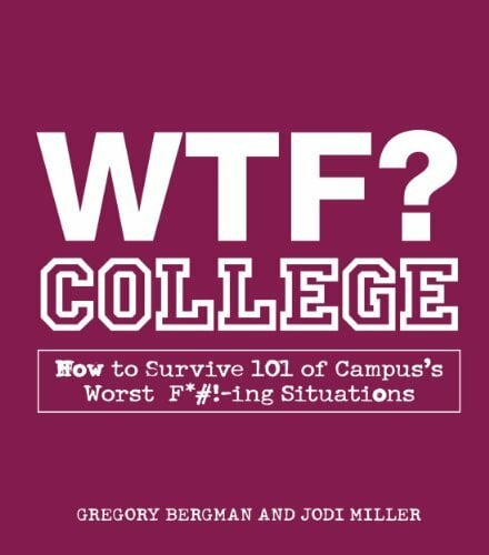 WTF? College: How to Survive 101 of Campus's Worst F*#!-ing Situations WTF? College: How to Survive 101 of Campus's Worst F*#!-ing Situations