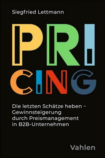 Pricing: Die letzten Schätze heben - Gewinnsteigerung durch Preismanagement in B2B-Unternehmen