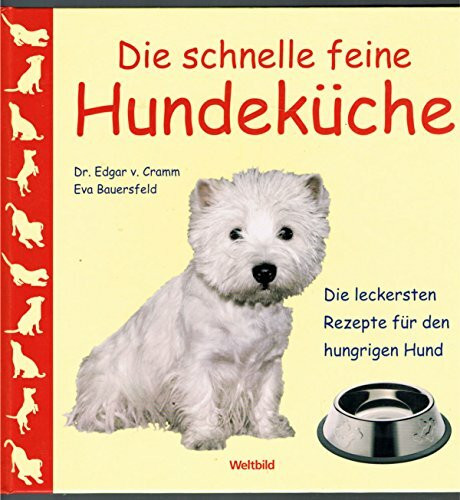 Die schnelle feine Hundeküche. Die leckersten Rezepte für den hungrigen Hund