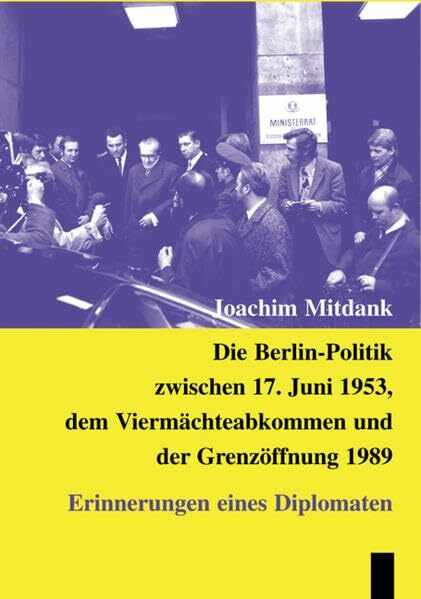 Die Berlin-Politik zwischen 17. Juni 1953, dem Viermaechteabkommen und der Grenzoeffnung 1989 : Erinnerungen eines Diplomaten