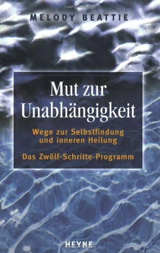 Mut zur Unabhängigkeit: Wege zur Selbstfindung und inneren Heilung. Das Zwölf-Schritte-Programm