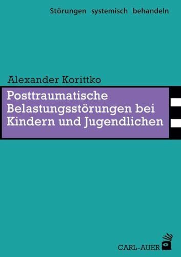 Posttraumatische Belastungsstörungen bei Kindern und Jugendlichen (Störungen systemisch behandeln)