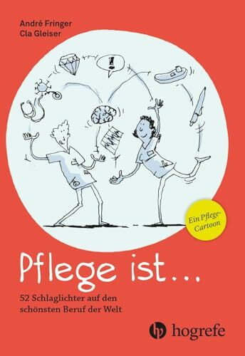 Pflege ist ...: 52 Schlaglichter auf den schönsten Beruf der Welt