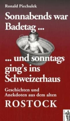 Sonnabends war Badtag... und sonntags ging's ins Schweizerhaus: Geschichten und Anekdoten aus dem alten Rostock