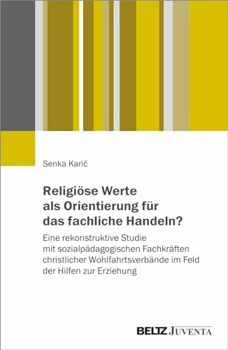 Religiöse Werte als Orientierung für das fachliche Handeln?: Eine rekonstruktive Studie mit sozialpädagogischen Fachkräften christlicher Wohlfahrtsverbände im Feld der Hilfen zur Erziehung