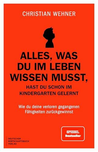 Alles, was du im Leben wissen musst, hast du schon im Kindergarten gelernt: Wie du deine verloren gegangenen Fähigkeiten zurückgewinnst. Schluss mit Overthinking, People Pleasing und Angst vor KI.
