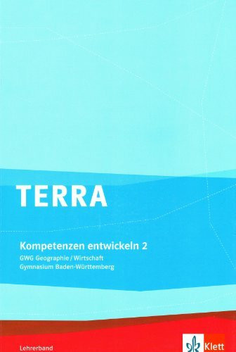 TERRA GWG Geographie-Wirtschaft für Gymnasien in Baden-Württemberg / Kompetenzen entwickeln: Lehrerband