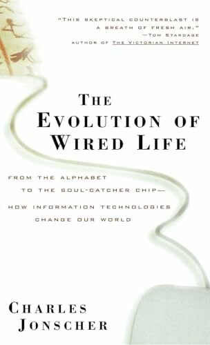 The Evolution of Wired Life: From the Alphabet to the Soul-Catcher Chip -- How Information Technologies Change Our World The Evolution of Wired Life: From the Alphabet to the Soul-Catcher Chip -- How Information Technologies Change Our World