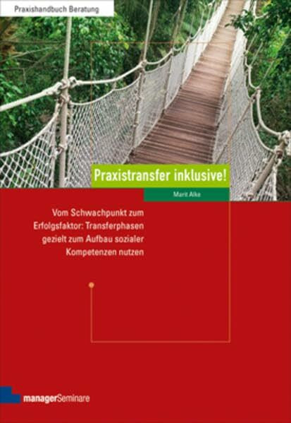 Praxistransfer inklusive!: Vom Schwachpunkt zum Erfolgsfaktor: Transferphasen gezielt zum Aufbau sozialer Kompetenzen nutzen (Edition Training aktuell)
