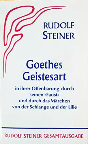 Goethes Geistesart in ihrer Offenbarung durch seinen Faust und durch... / Goethes Geistesart in ihrer Offenbarung durch seinen Faust und durch...: In ... das Märchen "Von der Schlange und der Lilie")