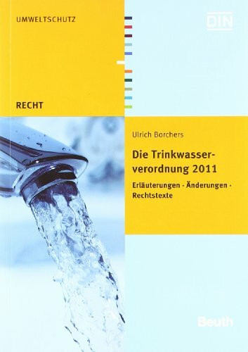 Die Trinkwasserverordnung 2011: Erläuterungen - Änderungen - Rechtstexte (Beuth Recht)