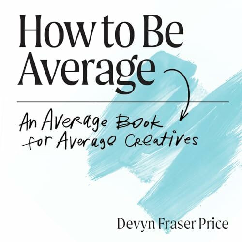 How to Be Average: An Average Book for Average Creatives