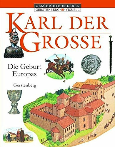 Karl der Grosse: Die Geburt Europas (Gerstenberg visuell - Geschichte erleben)