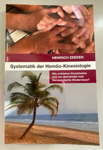 Systematik der Homöo-Kinesiologie: Wie entstehen Krankheiten und wie überwindet man therapeutische Hindernisse