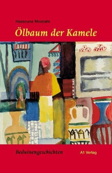 Ölbaum der Kamele: Beduinengeschichten: Beduinengeschichten. Aus d. Französ. u. Arab. v. Erdmute Heller u. Mohamed Zrouki