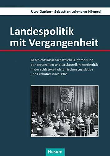 Landespolitik mit Vergangenheit: Geschichtswissenschaftliche Aufarbeitung der personellen und strukturellen Kontinuität in der schleswig-holsteinischen... Landespolitik mit Vergangenheit: Geschichtswissenschaftliche Aufarbeitung der personellen und strukturellen Kontinuität in der schleswig-holsteinischen Legislative und Exekutive nach 1945