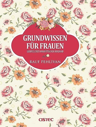 Grundwissen für Frauen - Gemäß der Hanifitischen Madhab