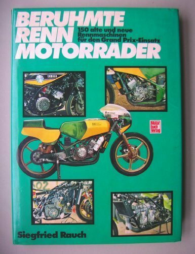 Berühmte Rennmotorräder. 150 alte und neue Rennmaschinen für den Grand Prix- Einsatz