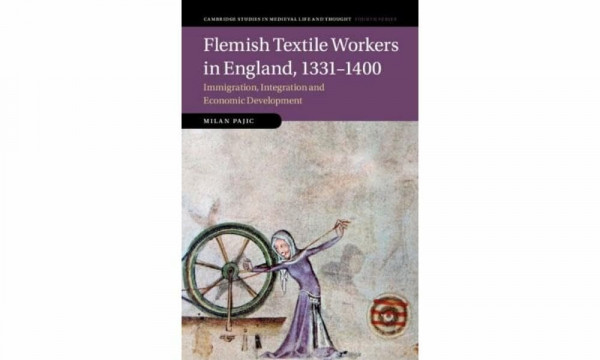 Flemish Textile Workers in England, 1331-1400: Immigration, Integration and Economic Development (Cambridge Studies in Medieval Life and Thought: Fourth, 122)
