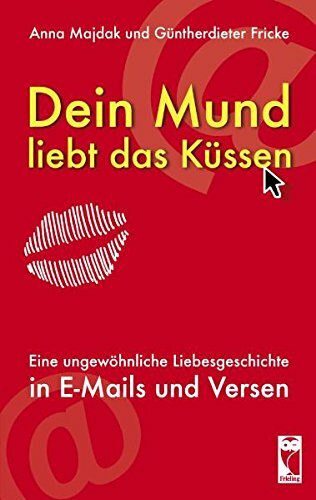 Dein Mund liebt das Küssen: Eine ungewöhnliche Liebesgeschichte in E-Mails und Versen