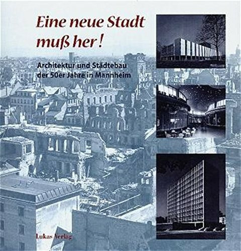 Eine neue Stadt muß her! Architektur und Städtebau der 50er Jahre in Mannheim (Sonderveröffentlichung des Stadtarchivs Mannheim)