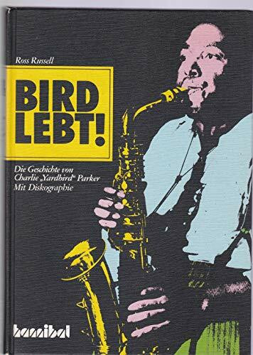 Bird lebt. Die Geschichte von Charlie 'Yardbird' Parker