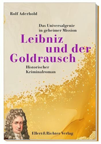 Leibniz und der Goldrausch: Das Universalgenie in geheimer Mission