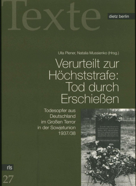 Verurteilt zur Höchststrafe: Tod durch Erschiessen: Todesopfer aus Deutschland beim Grossen Terror in der Sowjetunion 1937/38 (Texte der Rosa-Luxemburg-Stiftung)