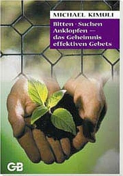 Bitten, Suchen, Anklopfen - das Geheimnis effektiven Gebets