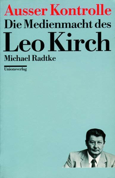 Ausser Kontrolle: Die Medienmacht des Leo Kirch