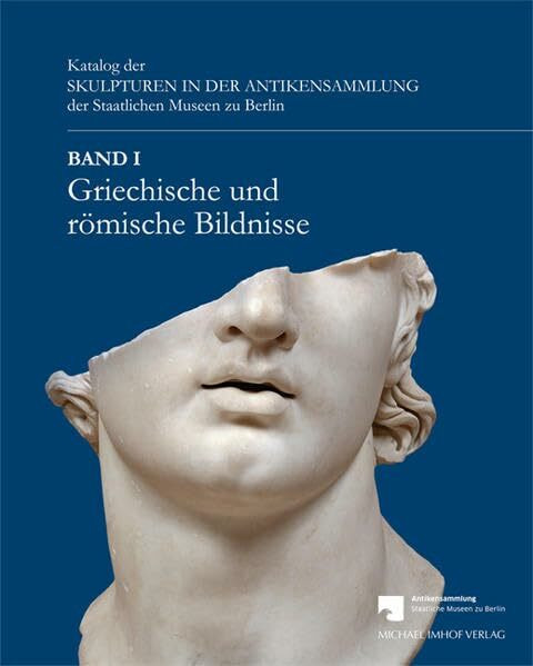 Band 1 – Griechische und römische Bildnisse: Katalog der Skulpturen in der Antikensammlung der Staatlichen Museen zu Berlin