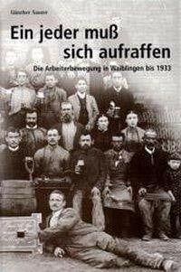 Ein jeder muss sich aufraffen: Die Arbeiterbewegung in Waiblingen bis 1933