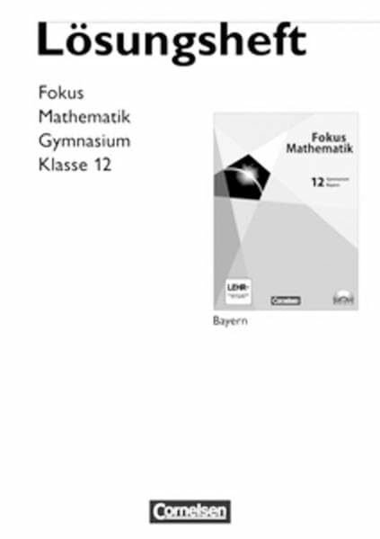 Fokus Mathematik - Gymnasiale Oberstufe - Bayern: 12. Jahrgangsstufe - Lösungen Fokus Mathematik - Gymnasiale Oberstufe - Bayern: 12. Jahrgangsstufe - Lösungen