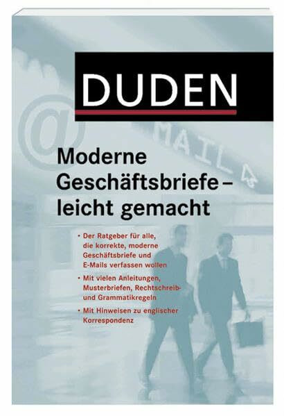 Duden - Moderne Geschäftsbriefe - leicht gemacht: Der Ratgeber für alle, die korrekte moderne Geschäftsbriefe und E-Mails verfassen wollen