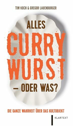 Alles Currywurst –oder was?: Die ganze Wahrheit über das Kultobjekt