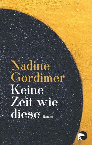 Keine Zeit wie diese: Roman | Nobelpreisträgerin Nadine Gordimer über Apartheid und Neubeginn
